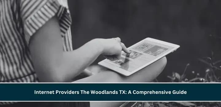 Internet Providers The Woodlands TX: A Comprehensive Guide