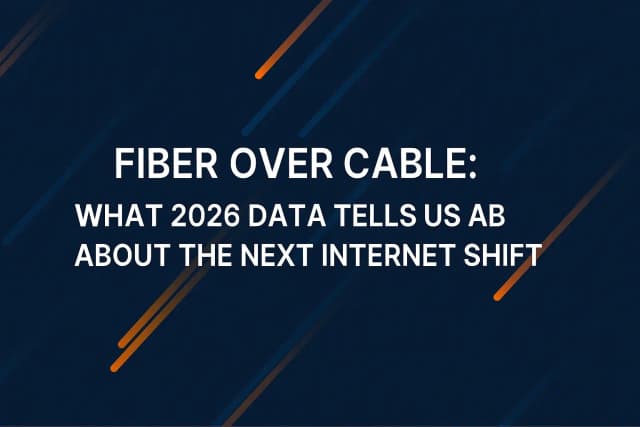 Fiber Over Cable: What 2026 Data Tells Us About the Next Internet Shift